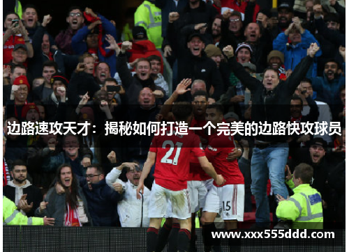 边路速攻天才：揭秘如何打造一个完美的边路快攻球员